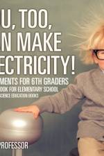 You, Too, Can Make Electricity! Experiments for 6th Graders - Science Book for Elementary School Children's Science Education books af Baby Professor