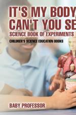 It's My Body, Can't You See? Science Book of Experiments Children's Science Education Books af Baby Professor