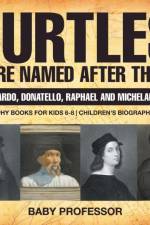 Turtles Were Named After Them! Leonardo, Donatello, Raphael and Michelangelo - Biography Books for Kids 6-8 Children's Biography Books af Baby Professor