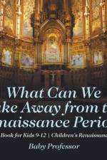 What Can We Take Away from the Renaissance Period? History Book for Kids 9-12 Children's Renaissance Books af Baby Professor