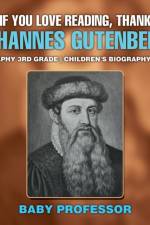 If You Love Reading, Thank Johannes Gutenberg! Biography 3rd Grade Children's Biography Books af Baby Professor
