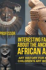 Interesting Facts About The Ancient African Art - Art History for Kids Children's Art Books af Baby Professor