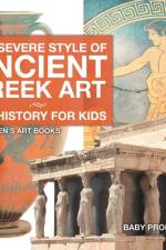 The Severe Style of Ancient Greek Art - Art History for Kids Children's Art Books af Baby Professor