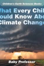 What Every Child Should Know About Climate Change Children's Earth Sciences Books af Baby Professor