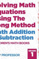 Solving Math Equations Using The Long Method - Math Addition & Subtraction Grade 1 Children's Math Books af Baby Professor