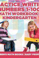 Practice Writing Numbers 1-100 - Math Workbooks Kindergarten Children's Math Books af Baby Professor