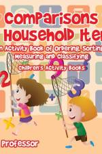 Comparisons of Household Items - An Activity Book of Ordering, Sorting, Measuring and Classifying Children's Activity Books af Baby Professor
