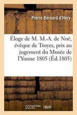 Eloge de M. M.-A. de Noe, Eveque de Troyes, Prix Au Jugement Du Musee de l'Yonne 1805 af Pierre Bernard d'Héry