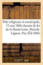 Fete Religieuse Et Municipale, 13 Mai 1866 Chemin de Fer de la Haute-Loire, Du Pont-De-Lignon Au Puy af 