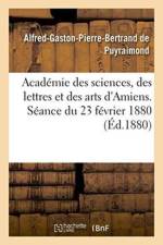 Academie Des Sciences, Des Lettres Et Des Arts d'Amiens. Seance Du 23 Fevrier 1880 af Puyraimond