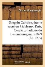Sang Du Calvaire, Drame Sacre, En 5 Tableaux. Paris, Cercle Catholique Du Luxembourg, 26 Mars 1899. af Charles Grandmougin