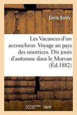 Les Vacances d'Un Accoucheur. Voyage Au Pays Des Nourrices. Dix Jours d'Automne Dans Le Morvan 1881 af Emile Bailly
