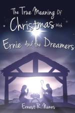 True Meaning of Christmas with Ernie and the Dreamer af Ernest R Nunes