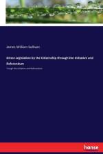 Direct Legislation by the Citizenship through the Initiative and Referendum