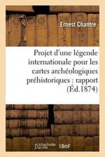 Projet d'Une Legende Internationale Pour Les Cartes Archeologiques Prehistoriques: af Ernest Chantre