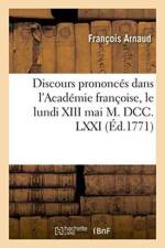 Discours Prononces Dans l'Academie Francoise, Le Lundi XIII Mai M. DCC. LXXI, af Francois Arnaud