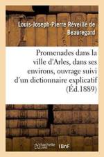 Promenades Dans La Ville d'Arles Et Dans Ses Environs, Ouvrage Suivi d'Un Dictionnaire Explicatif af Louis-Joseph-Pierre Reveille de Beauregard