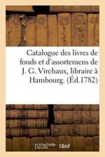 Catalogue Des Livres de Fonds Et d'Assortemens de J. G. Virchaux, Libraire A Hambourg. af Jean Guillaume Virchaux