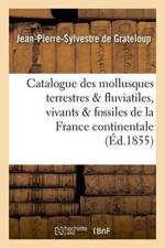 Catalogue Des Mollusques Terrestres Et Fluviatiles, Vivants Et Fossiles, de la France Continentale af Jean-Pierre-Sylvestre de Grateloup