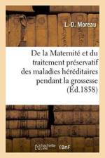de la Maternite Et Du Traitement Preservatif Des Maladies Hereditaires Pendant La Grossesse af L -D Moreau