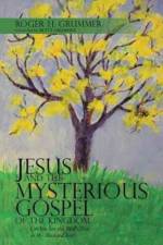 Jesus and the Mysterious Gospel of the Kingdom af Roger H Grummer