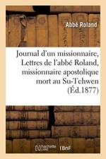 Journal d'Un Missionnaire, Ou Lettres de l'Abbe Roland, Missionnaire Apostolique Mort Au Su-Tchwen af Roland