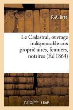 Le Cadastral, Ouvrage Indispensable Aux Proprietaires, Fermiers, Notaires af P -A Bret