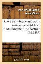 Code Des Mines Et Mineurs: Manuel de Legislation, d'Administration, de Doctrine & de Jurisprudence af Louis-Joseph-Delphin Feraud-Giraud