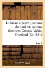 La Suisse Alpestre, Cantons Nord-Est, Cantons Forestiers, Grisons, Valais, Oberland Bernois Tome 2 af M Barbou