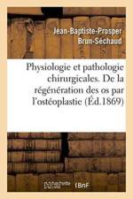 Physiologie Et Pathologie Chirurgicales. Regeneration Des OS Par l'Osteoplastie Periosto-Medullaire af Jean-Baptiste-Prosper Brun-Sechaud
