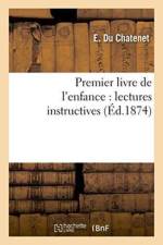 Premier Livre de l'Enfance: Lectures Instructives af E Du Chatenet