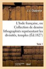 L'Inde Francaise, Ou Collection de Dessins Lithographies Representant Les Divinites, Tome 1 af Chabrelie