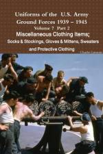 Uniforms of the U.S. Army Ground Forces 1939 - 1945 Volume 7 Part II Miscellaneous Clothing Items Socks & Stockings, Gloves & Mittens, Sweaters & Protective Clothing af Charles Lemons