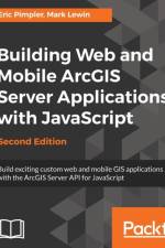 Building Web and Mobile ArcGIS Server Applications with JavaScript - af Eric Pimpler