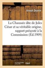 Chaussee Dite de Jules Cesar Et Sa Veritable Origine, Rapport Presente A La Commission af Joseph Depoin