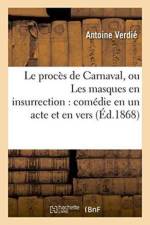 Le Proces de Carnaval, Ou Les Masques En Insurrection: Comedie En Un Acte Et En Vers af Antoine Verdie