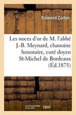 Les Noces d'Or de M. l'Abbe J.-B. Meynard, Chanoine Honoraire, Cure Doyen de St-Michel de Bordeaux af Raimond Corbin