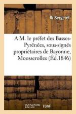 M. Le Prefet Des Basses-Pyrenees, Sous-Signes Proprietaires de Bayonne, Quartier de Mousserolles af Bergeret