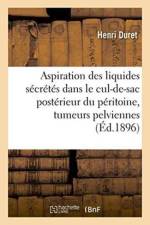 Aspiration Des Liquides Secretes Dans Le Cul-De-Sac Posterieur Du Peritoine & Tumeurs Pelviennes af Henri Duret