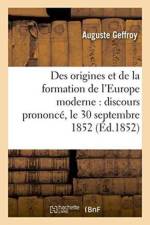 Des Origines Et de la Formation de l'Europe Moderne: Discours Prononce, Le 30 Septembre 1852 af Auguste Geffroy