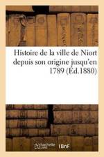 Histoire de la Ville de Niort Depuis Son Origine Jusqu'en 1789 af Leopold Favre