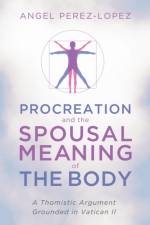 Procreation and the Spousal Meaning of the Body af Angel Perez-Lopez