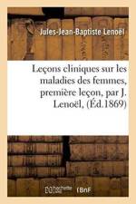 Lecons Cliniques Sur Les Maladies Des Femmes, Premiere Lecon, Par J. Lenoel, af Jules-Jean-Baptiste Lenoel