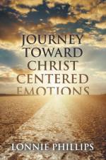 Journey Toward Christ Centered Emotions af Lonnie Phillips