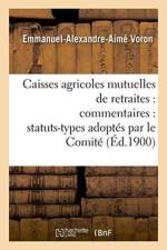 Caisses Agricoles Mutuelles de Retraites: Commentaires: Statuts-Types Adoptes Par Le Comite af Voron