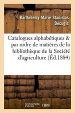 Catalogues Alphabetiques Et Par Ordre de Matieres de la Bibliotheque de la Societe d'Agriculture af Decugis
