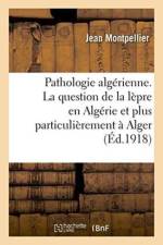 Pathologie Algerienne. La Question de la Lepre En Algerie Et Plus Particulierement A Alger af Jean Montpellier