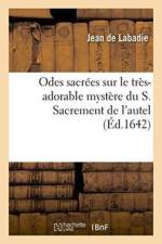 Odes Sacrees Sur Le Tres-Adorable Mystere Du S. Sacrement de l'Autel af Jean de LaBadie