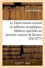 Droit Romain Resume En Tableaux Synoptiques, Matieres Speciales Au Premier Examen de Licence af Albert Wilhelm