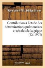 Contribution A l'Etude Des Determinations Pulmonaires Et Renales de la Grippe af Raoul-Aime-Felix Deleon-Brunet